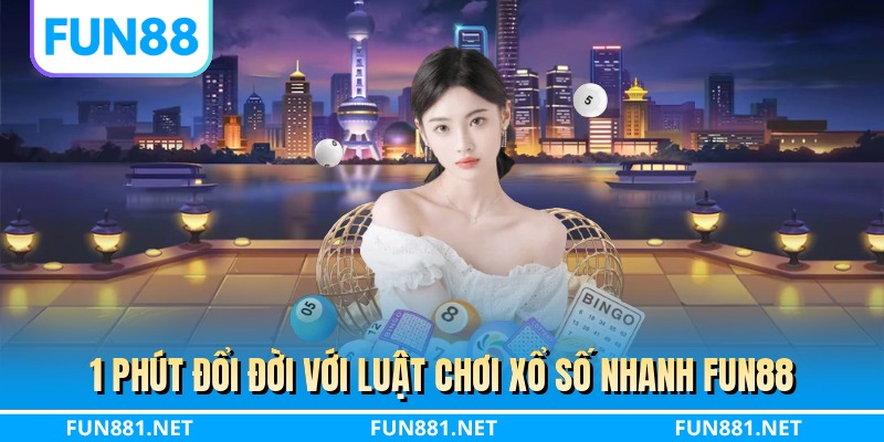 1 phút đổi đời với luật chơi xổ số nhanh FUN88