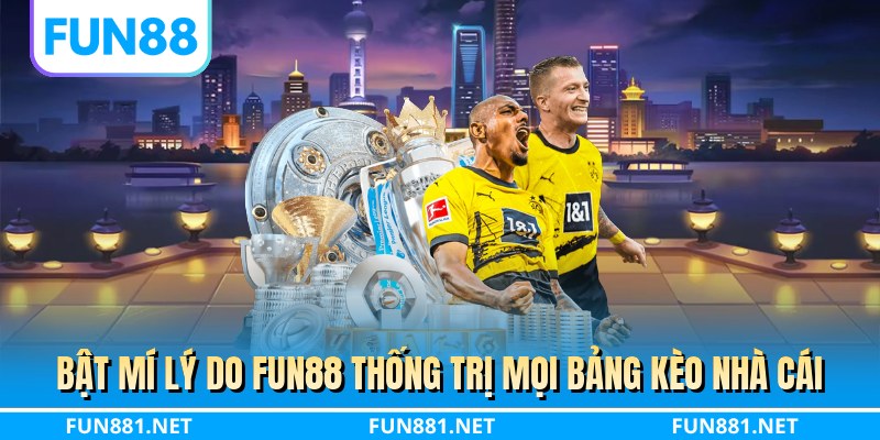 Bật mí lý do FUN88 thống trị mọi bảng kèo nhà cái
