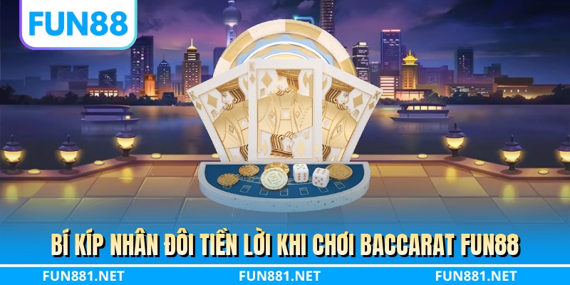 Bí kíp nhân đôi tiền lời khi chơi baccarat FUN88