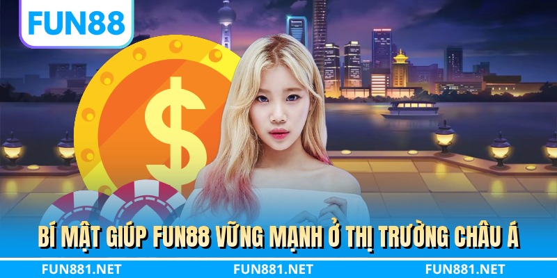 Bí mật giúp FUN88 vững mạnh ở thị trường châu Á
