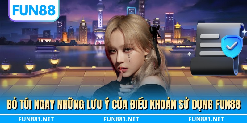 Bỏ túi ngay những lưu ý của điều khoản sử dụng FUN88