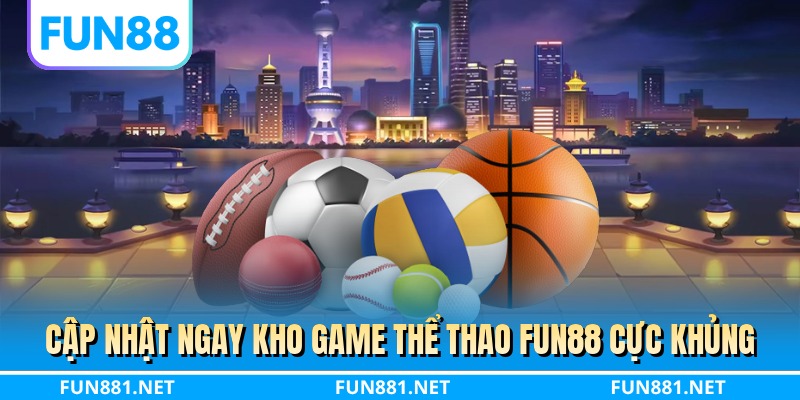 Cập nhật ngay kho game thể thao FUN88 cực khủng