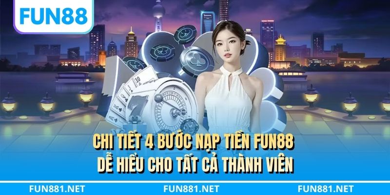 Chi tiết 4 bước nạp tiền FUN88 dễ hiểu cho tất cả thành viên