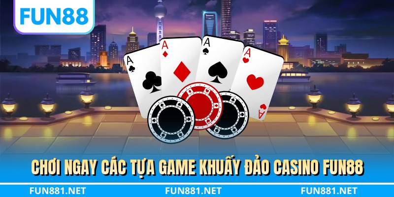 Chơi ngay các tựa game khuấy đảo casino FUN88