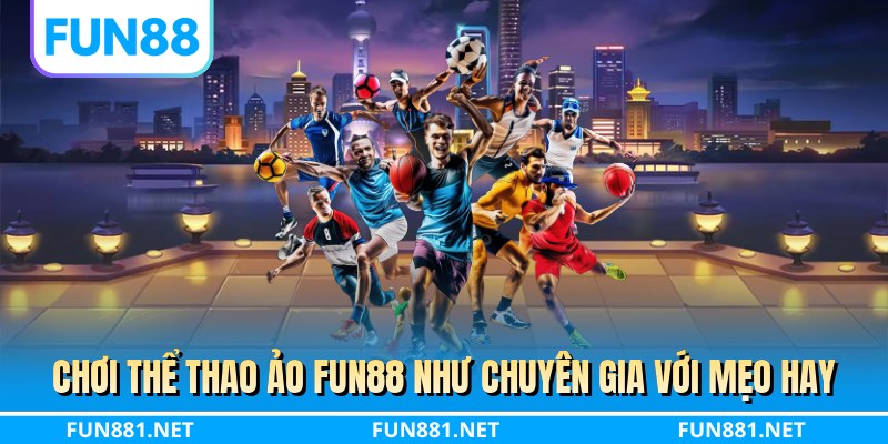 Chơi thể thao ảo FUN88 như chuyên gia với mẹo hay