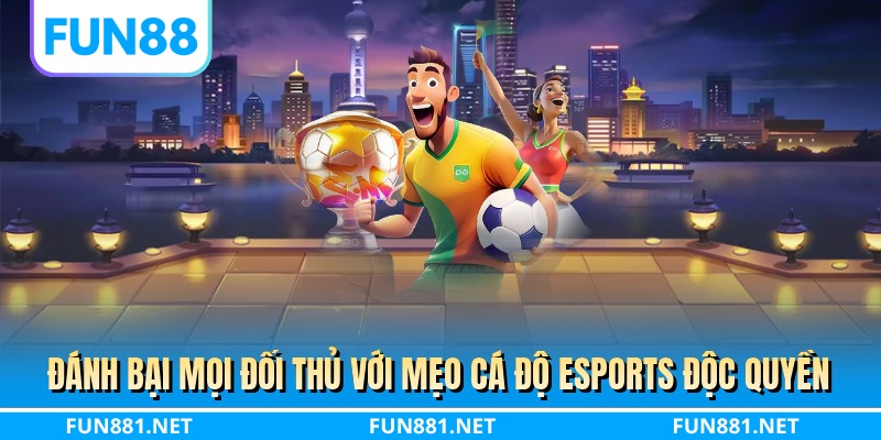 Đánh bại mọi đối thủ với mẹo cá độ esports độc quyền