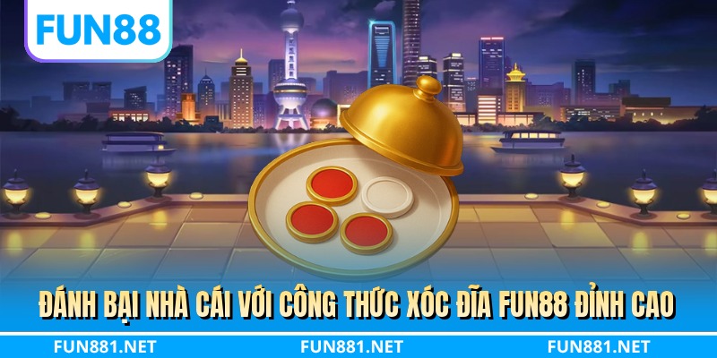 Đánh bại nhà cái với công thức xóc đĩa FUN88 đỉnh cao