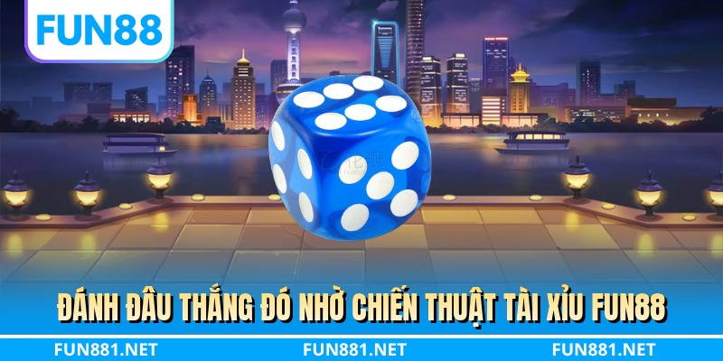 Đánh đâu thắng đó nhờ chiến thuật tài xỉu FUN88