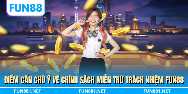 Điểm cần chú ý về chính sách miễn trừ trách nhiệm FUN88