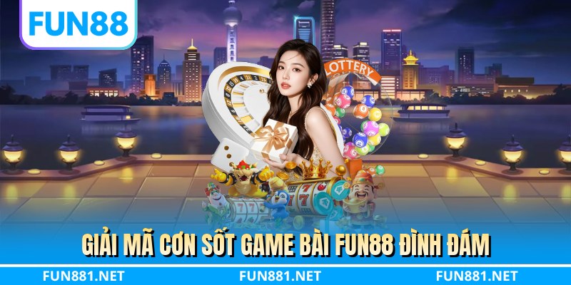 Giải mã cơn sốt game bài FUN88 đình đám