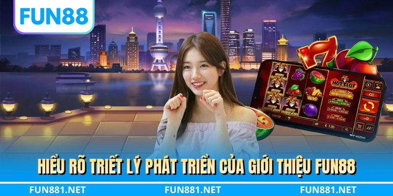 Hiểu rõ triết lý phát triển của giới thiệu FUN88