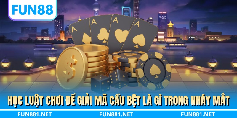 Học luật chơi để giải mã cầu bệt là gì trong nháy mắt