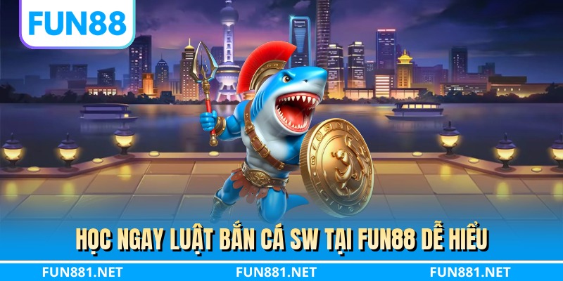Học ngay luật bắn cá SW tại FUN88 dễ hiểu