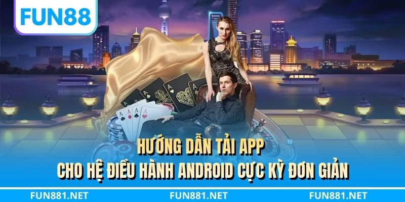 Hướng dẫn tải app cho hệ điều hành Android cực kỳ đơn giản