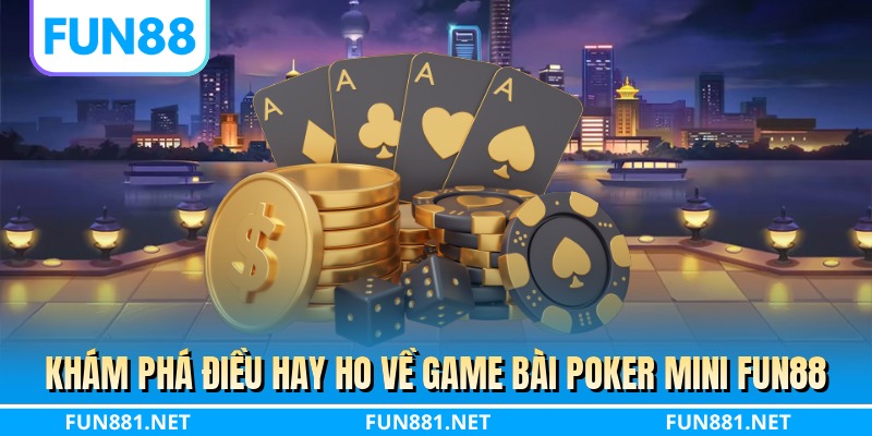 Khám phá điều hay ho về game bài poker mini FUN88