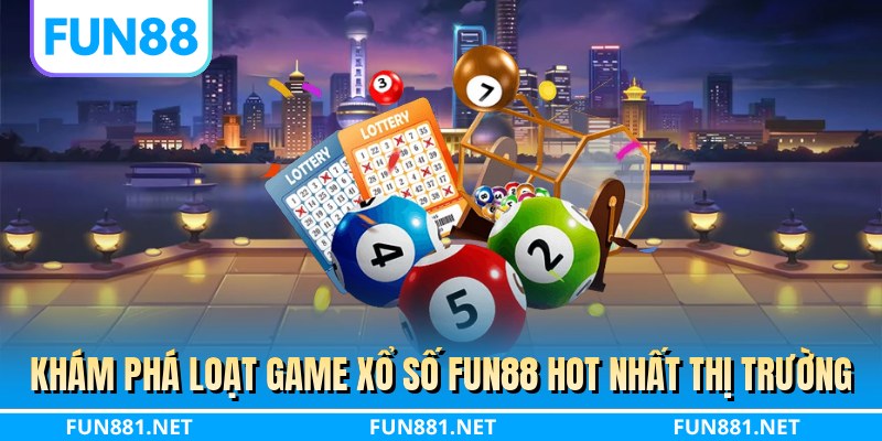 Khám phá loạt game xổ số FUN88 hot nhất thị trường