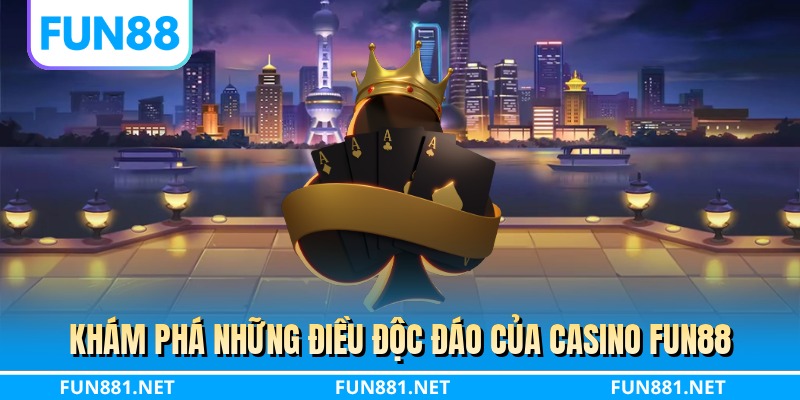 Khám phá những điều độc đáo của casino FUN88