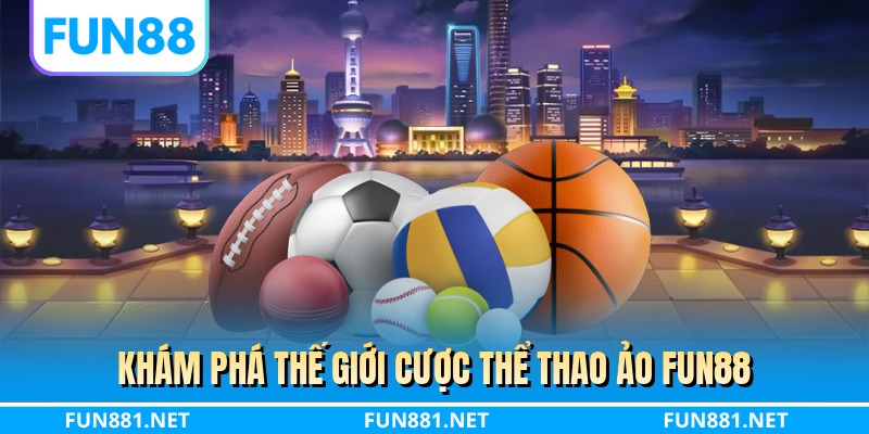Khám phá thế giới cược thể thao ảo FUN88