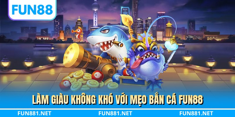 Làm giàu không khó với mẹo bắn cá FUN88