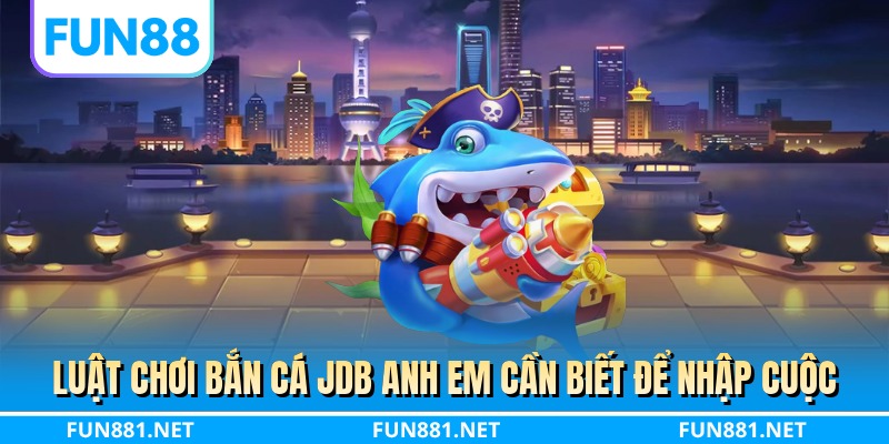 Luật chơi bắn cá JDB anh em cần biết để nhập cuộc