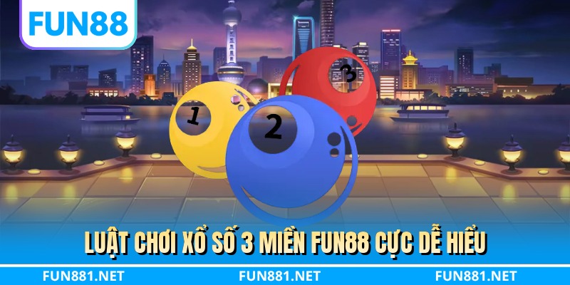 Luật chơi xổ số 3 miền FUN88 cực dễ hiểu