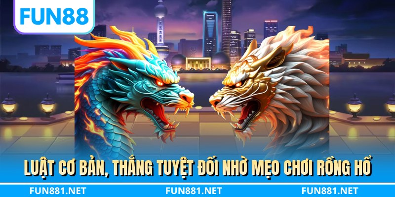 Luật cơ bản, thắng tuyệt đối nhờ mẹo chơi rồng hổ