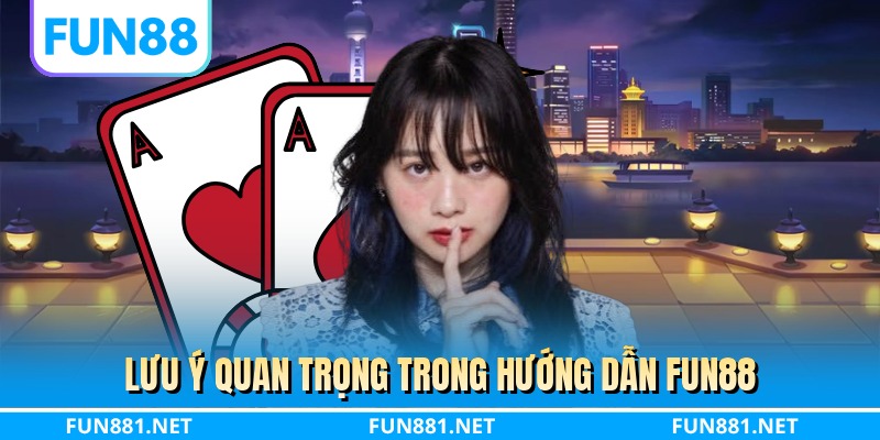 Lưu ý quan trọng trong hướng dẫn FUN88