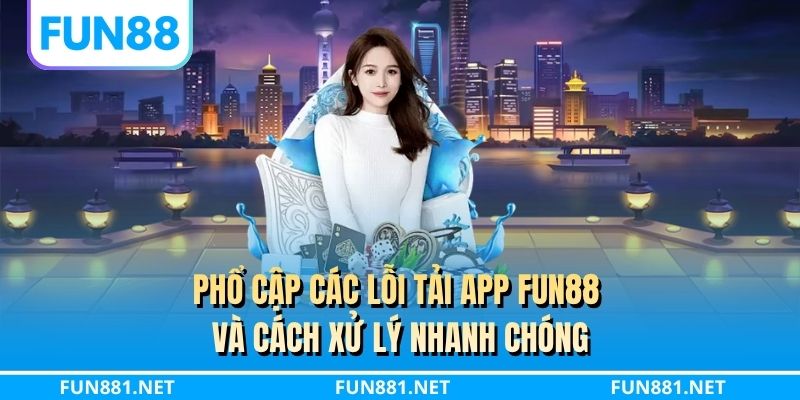 Phổ cập các lỗi tải app FUN88 và cách xử lý nhanh chóng