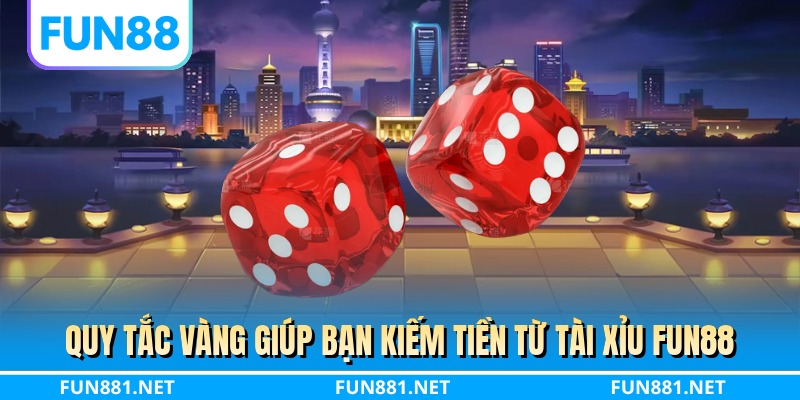 Quy tắc vàng giúp bạn kiếm tiền từ tài xỉu FUN88