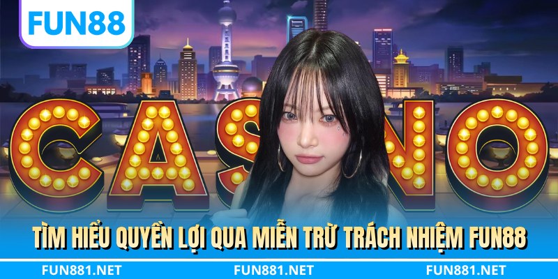 Tìm hiểu quyền lợi qua miễn trừ trách nhiệm FUN88