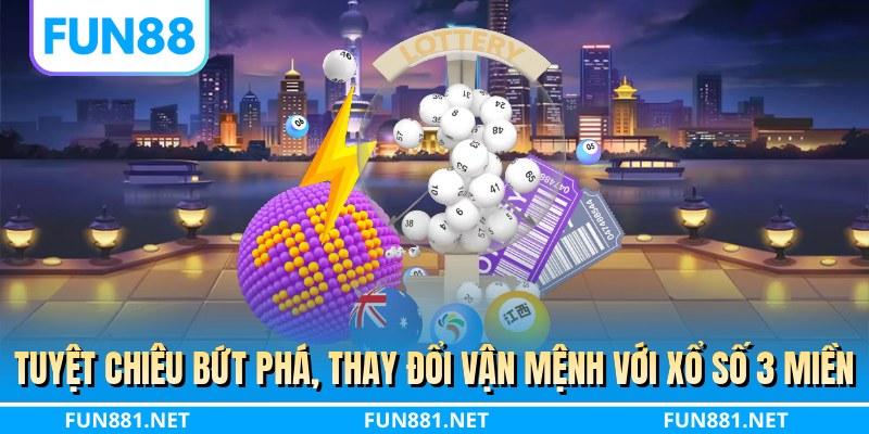 Tuyệt chiêu bứt phá, thay đổi vận mệnh với xổ số 3 miền