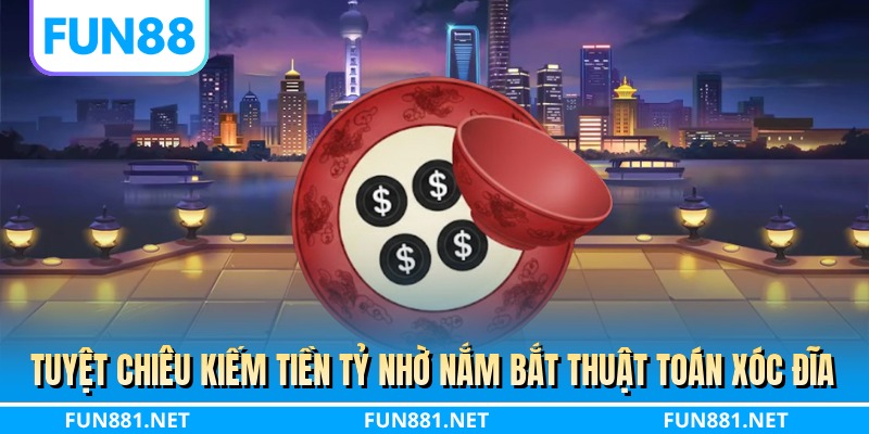 Tuyệt chiêu kiếm tiền tỷ nhờ nắm bắt thuật toán xóc đĩa