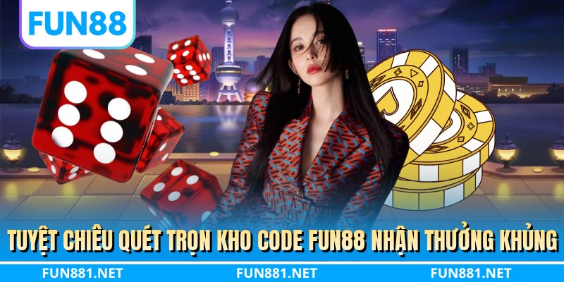 Tuyệt chiêu quét trọn kho code FUN88 nhận thưởng khủng