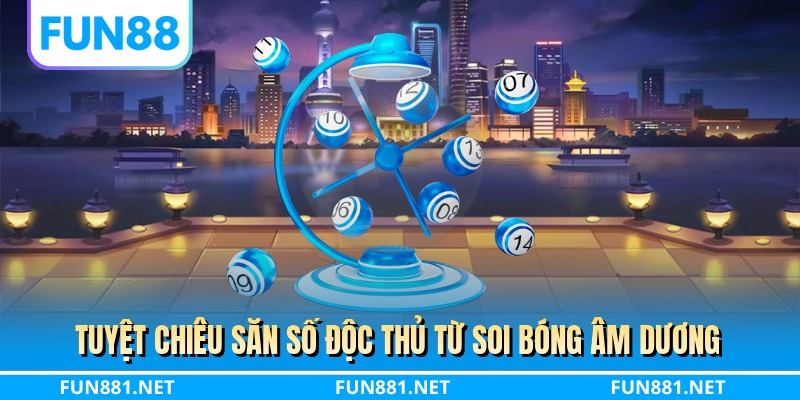 Tuyệt chiêu săn số độc thủ từ soi bóng âm dương